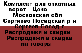 Комплект для откатных ворот › Цена ­ 10 000 - Московская обл., Сергиево-Посадский р-н, Сергиев Посад г. Распродажи и скидки » Распродажи и скидки на товары   